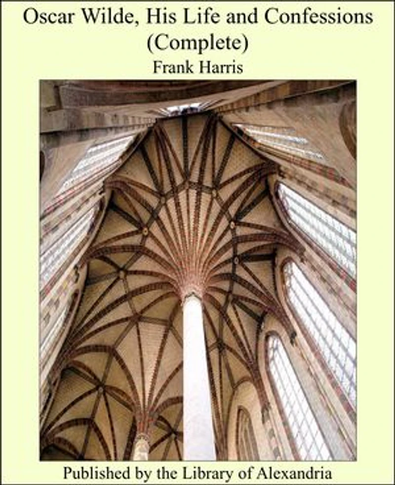 Oscar Wilde, His Life and Confessions (Complete)