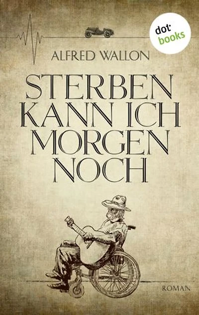 Sterben kann ich morgen noch: Roman