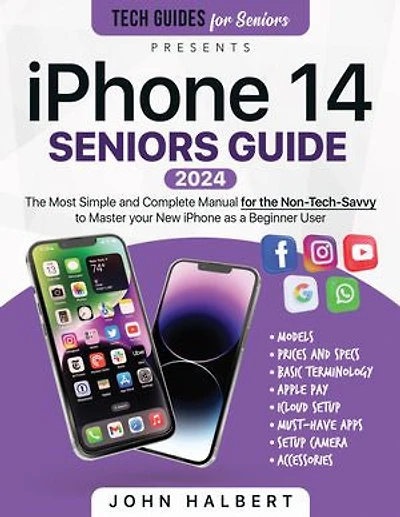 iPhone 14 Seniors Guide: The Most Simple and Complete Manual for the Non-Tech-Savvy to Master your New iPhone as a Beginner User