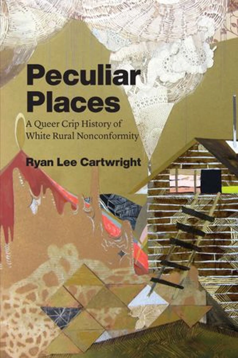 Peculiar Places: A Queer Crip History Of White Rural Nonconformity