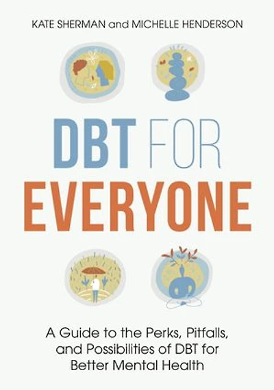 DBT for Everyone: A Guide to the Perks, Pitfalls, and Possibilities of Better Mental Health