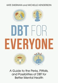 DBT for Everyone: A Guide to the Perks, Pitfalls, and Possibilities of Better Mental Health