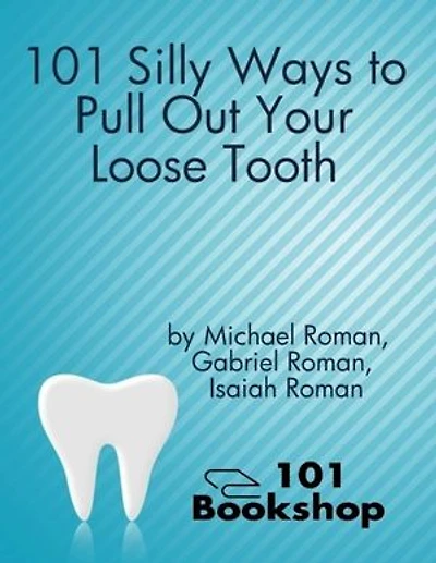 101 Silly Ways to Pull Out Your Loose Tooth