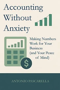 Accounting Without Anxiety: Making Numbers Work for Your Business (and Your Peace of Mind)