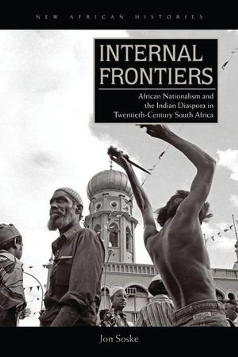 Internal Frontiers: African Nationalism And The Indian Diaspora Twentieth-century South Africa