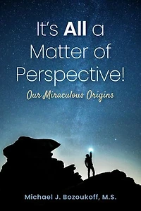 It's All a Matter of Perspective: Our Miraculous Origins