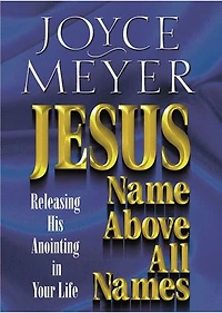 Jesus-Name Above All Names: Releasing His Anointing in Your Life