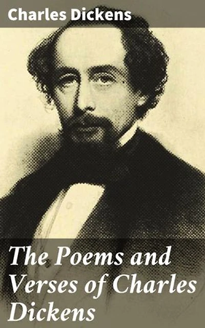 The Poems and Verses of Charles Dickens: Enriched edition. Uncovering the literary gems of an iconic author through lyrical verses