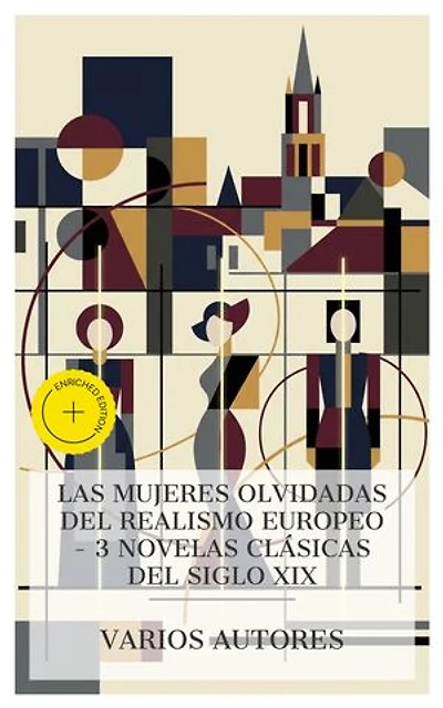 Las mujeres olvidadas del realismo europeo – 3 novelas clásicas del siglo XIX: Edición enriquecida. Eugenia Grandet, Madame Bovary, La Regenta