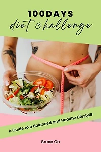 100 days diet challenge: A guide to a Balanced and Healthy Lifestyle