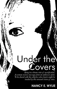 Under the Covers: Being a Dream State of Mystification. Woman Recieves Messages from an Unknown Spirit. to Be Shared with Collective Whos Hearts Might Touched by This Unusual Vision Voice.