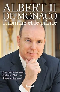 Albert II de Monaco, l'homme et le prince : conversations avec Isabelle Rivère Peter Mikelbank: Mikelbank