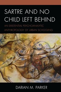 Sartre and No Child Left Behind: An Existential Psychoanalytic Anthropology of Urban Schooling