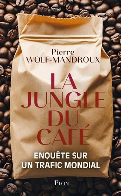 La jungle du café: enquête sur un trafic mondial