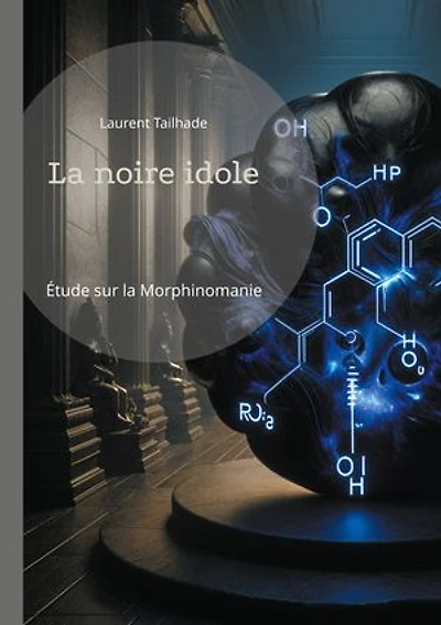 La noire idole: Étude sur la morphinomanie et l'addiction aux drogues à base de morphine