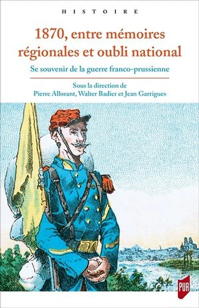 1870, entre mémoires régionales et oubli national: Se souvenir de la guerre franco-prussienne