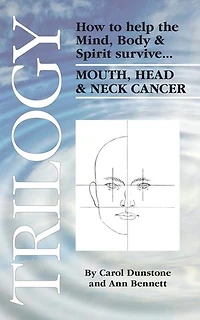 Trilogy: How to help the Mind, Body & Spirit survive Mouth, Head Neck Cancer