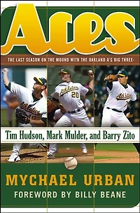 Aces: The Last Season on the Mound with the Oakland A's Big Three -- Tim Hudson, Mark Mulder, and Barry Zito