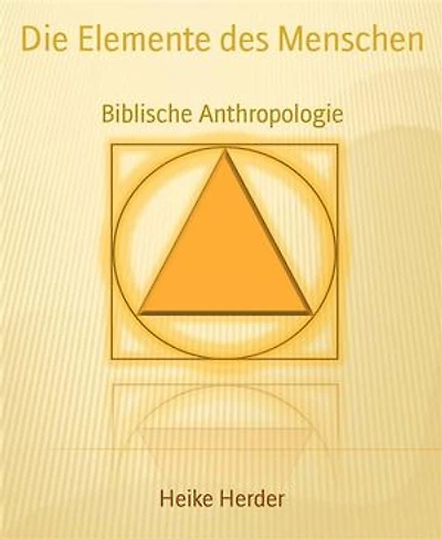Die Elemente des Menschen: Biblische Anthropologie