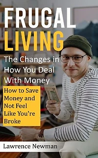 Frugal Living: The Changes in How You Deal With Money (How to Save Money and Not Feel Like You're Broke)