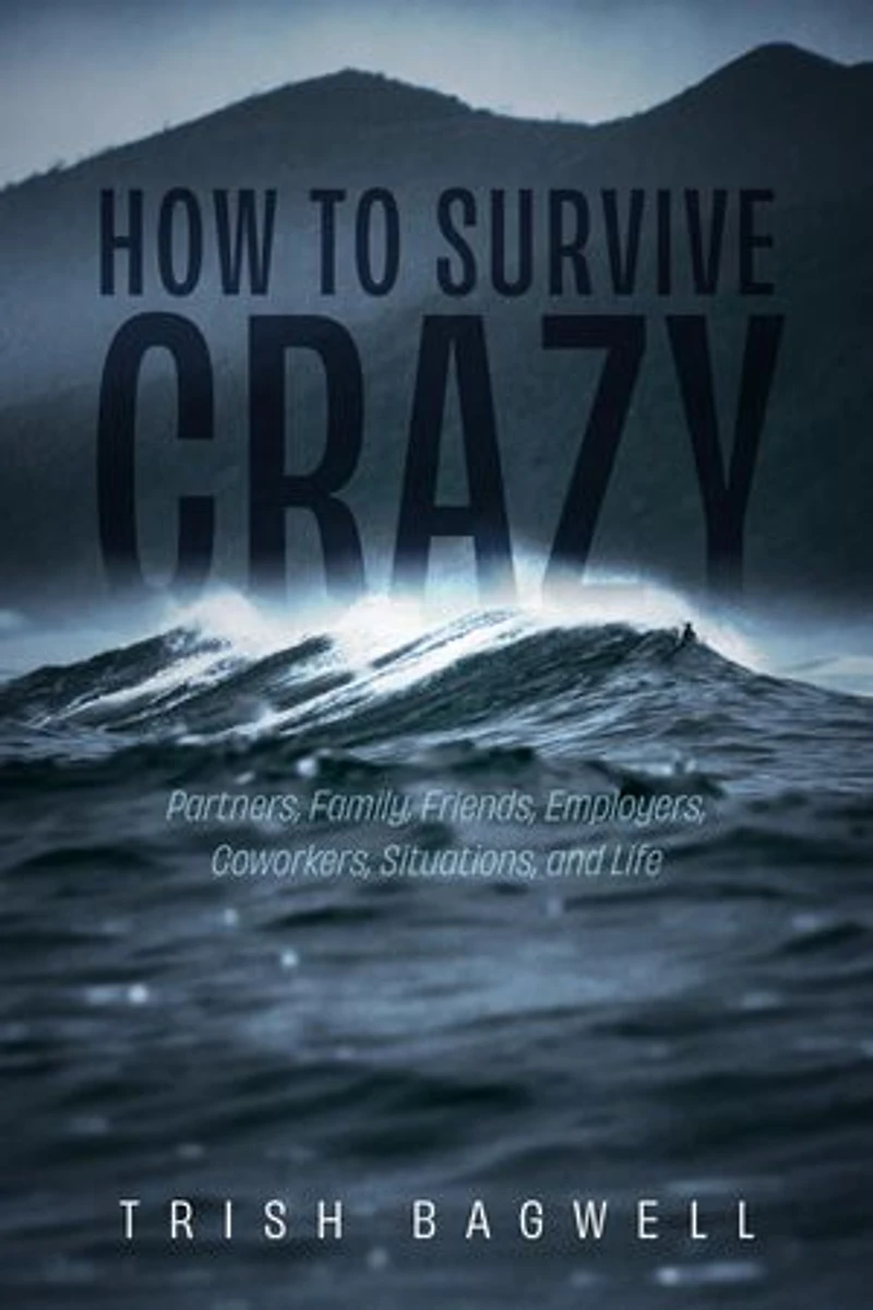 How to Survive Crazy: Partners, Family, Friends, Employers, Coworkers, Situations