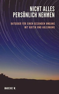 Nicht alles persönlich nehmen: Ratgeber für einen gesunden Umgang mit Kritik und Ablehnung