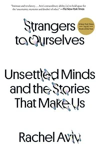 Strangers to Ourselves: Unsettled Minds and the Stories That Make Us