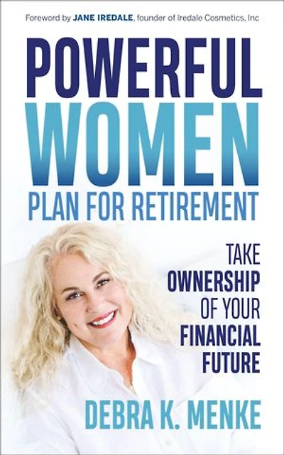 Powerful Women Plan For Retirement: Take Ownership Of Your Financial Future
