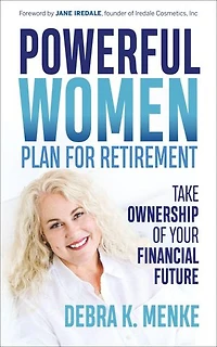 Powerful Women Plan For Retirement: Take Ownership Of Your Financial Future