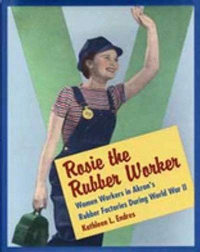 Rosie the Rubber Worker: Women Workers in Akron's Rubber Factories during World War II