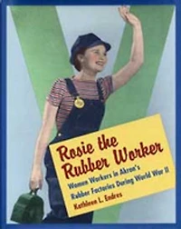 Rosie the Rubber Worker: Women Workers in Akron's Rubber Factories during World War II