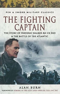 The Fighting Captain: The Story of Frederic Walker RN CB DSO & The Battle of the Atlantic