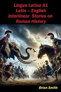 Lingua Latina Latin – English Interlinear Stories on Roman History: Latin Interlinear Easy Readers, #2