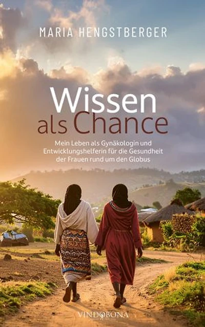 Wissen als Chance: Mein Leben als Gynäkologin und Entwicklungshelferin für die Gesundheit der Frauen rund um den Globus