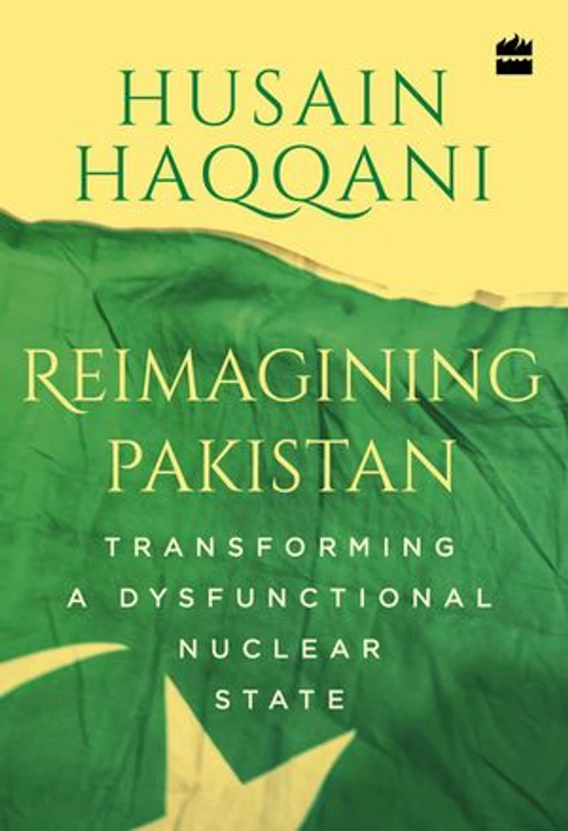 Reimagining Pakistan: Transforming a Dysfunctional Nuclear State