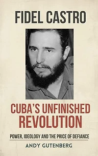 Fidel Castro: Cuba's Unfinished Revolution: World Revolutionary Leaders