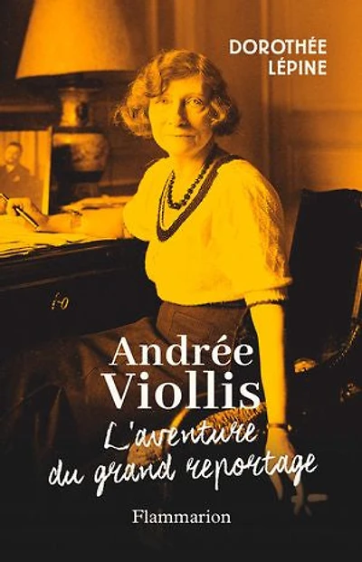 Andrée Viollis: l'aventure du grand reportage