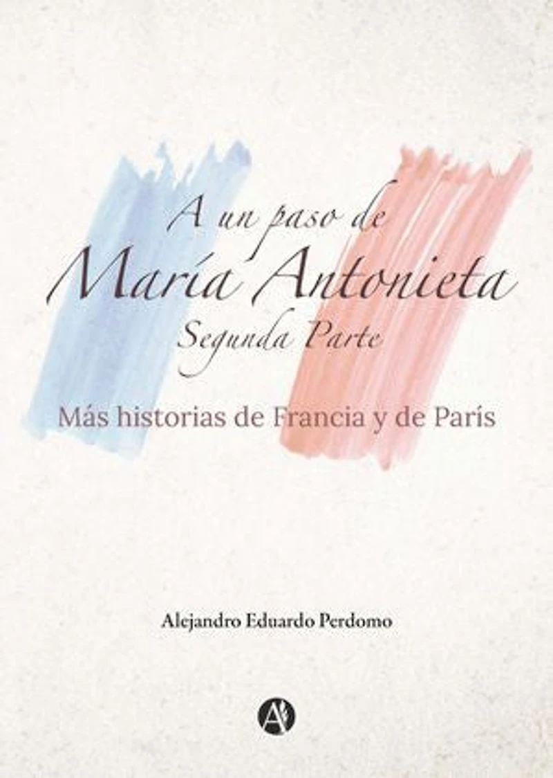 A un paso de María Antonieta: de Francia, de París y sus Historias (SEGUNDA PARTE)