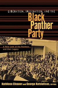 Liberation, Imagination and the Black Panther Party: A New Look at Panthers their Legacy