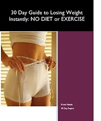 30 Day Guide to Losing Weight Instantly: NO DIET or EXERCISE