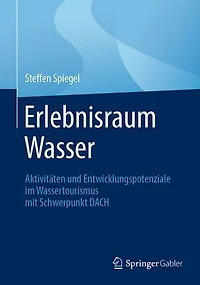 Erlebnisraum Wasser: Aktivitaten und Entwicklungspotenziale im Wassertourismus mit Schwerpunkt DACH