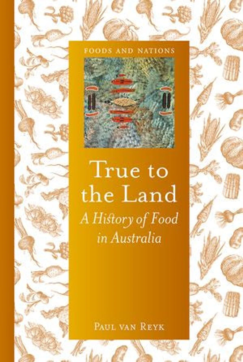 True to the Land: A History of Food Australia