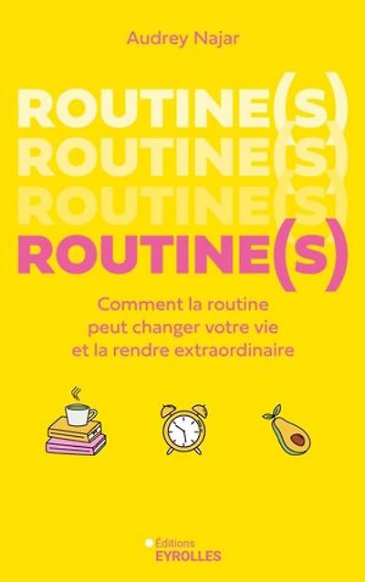 Routine(s): comment la routine peut changer votre vie et rendre extraordinaire