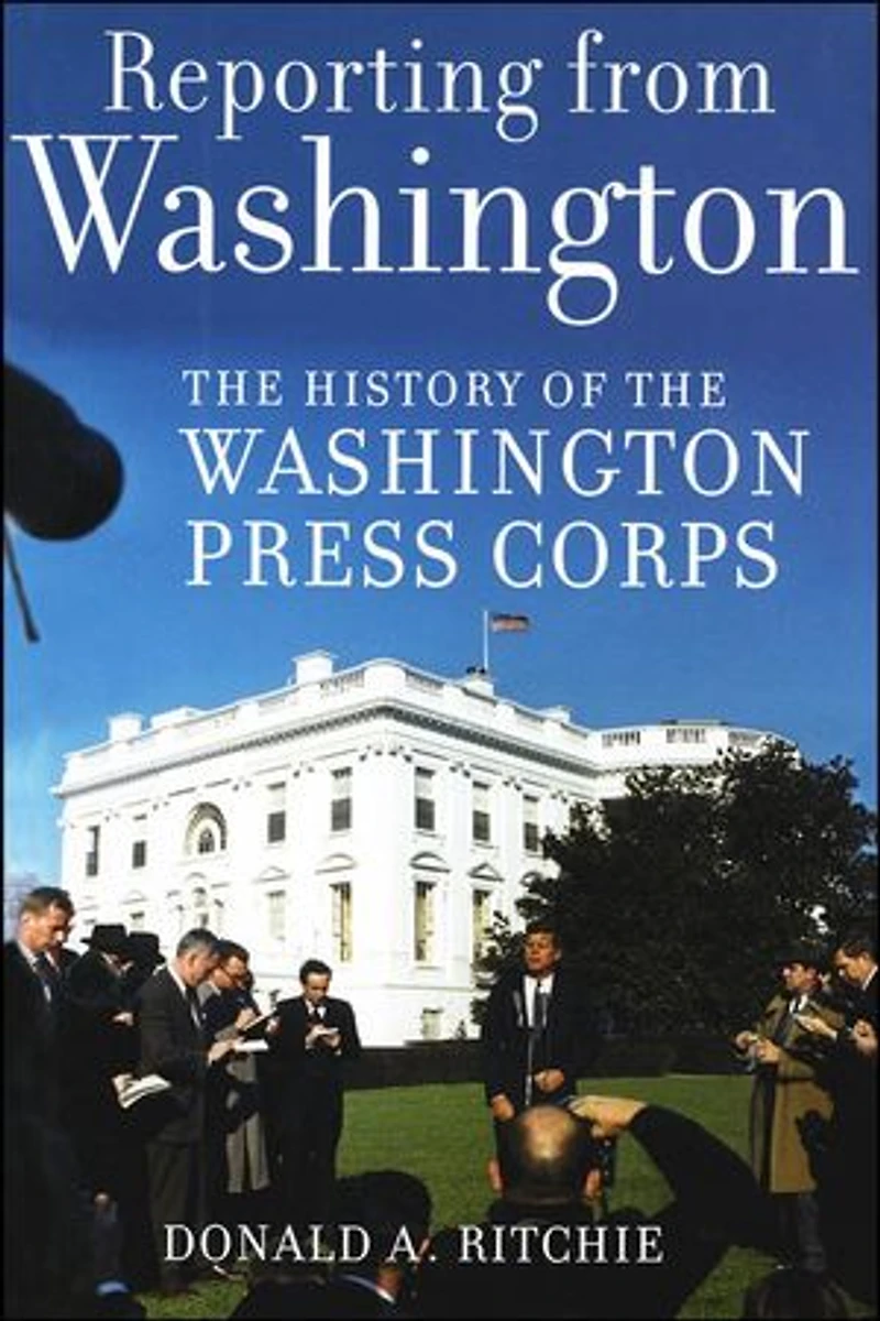 Reporting from Washington: the History of Washington Press Corps