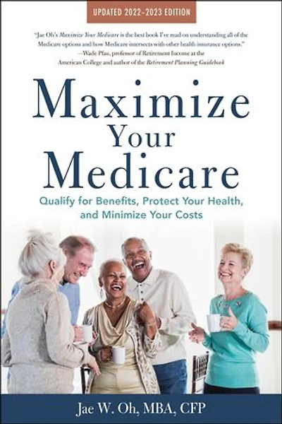 Maximize Your Medicare: 2022-2023 Edition: Qualify for Benefits, Protect Your Health