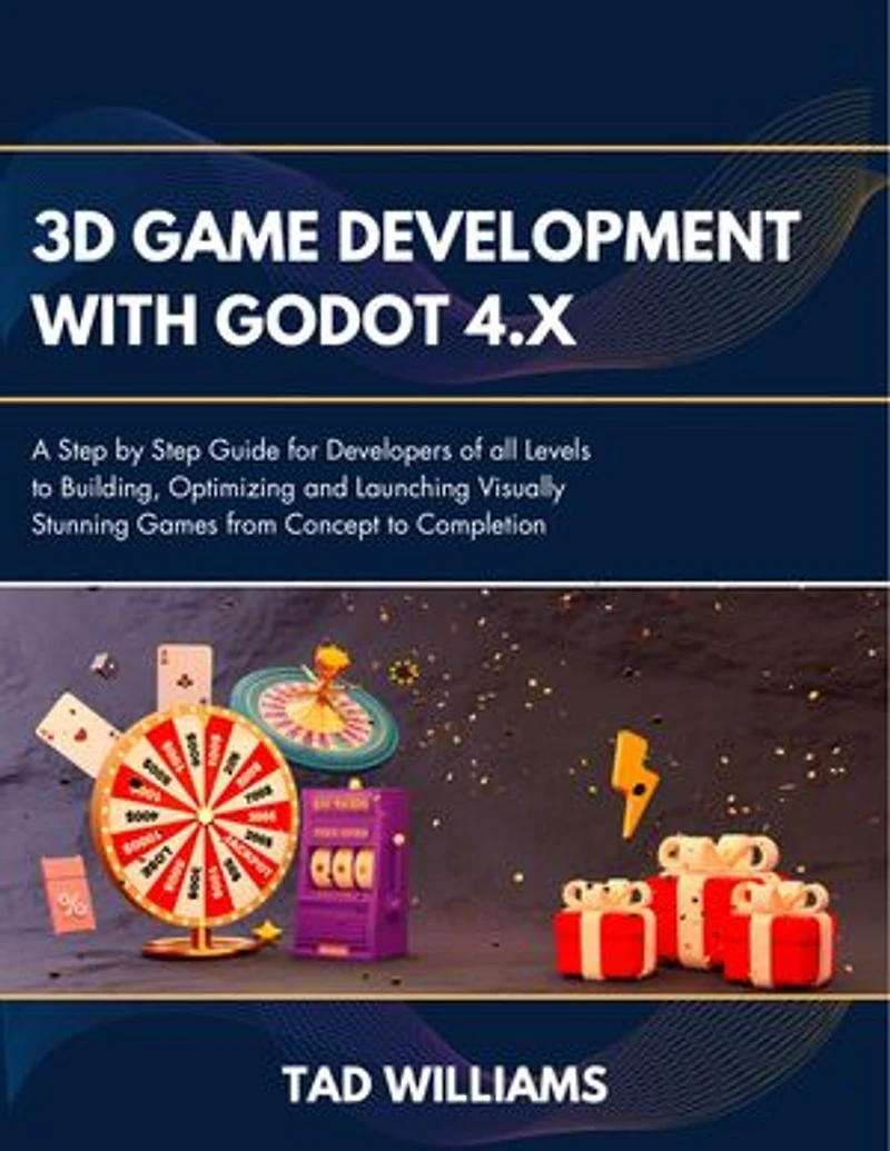 3D GAME DEVELOPMENT WITH GODOT 4.x: A Step by Step Guide for Developers of all Levels to Building, Optimizing & Launching Visually Stunning Games, from Concept to Completion