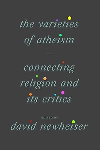 The Varieties of Atheism: Connecting Religion and Its Critics