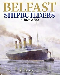 Belfast Shipbuilders: A Titanic Tale