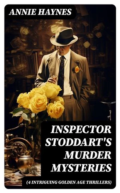 Inspector Stoddart's Murder Mysteries (4 Intriguing Golden Age Thrillers): Enriched edition. Including The Man with the Dark Beard, Who Killed Charmian Karslake & The Crime at Tattenham Corner