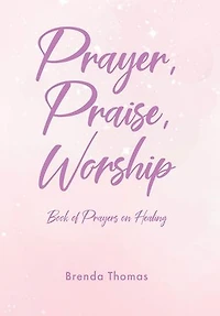 Prayer, Praise, Worship: Book of Prayers on Healing